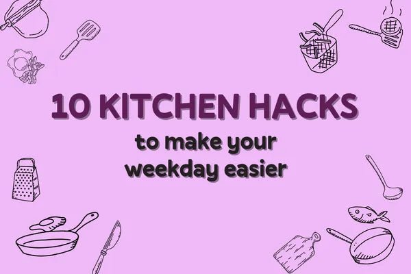 10 Kitchen Hacks to make your weekday easier